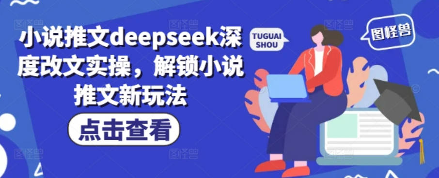 小说推文deepseek深度改文实操，解锁小说推文新玩法【揭秘】