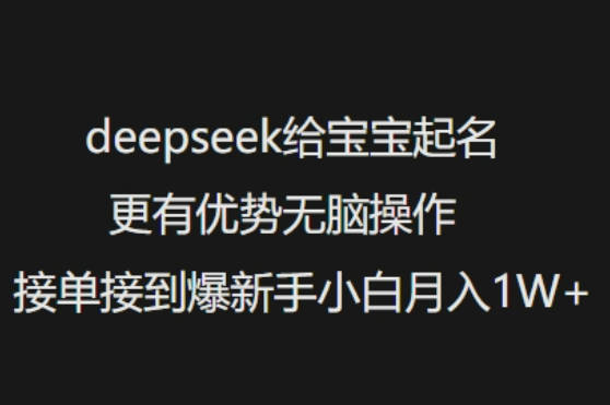 deepseek给宝宝起名更有优势无脑操作接单接到爆新手小白月入1W+【揭秘】