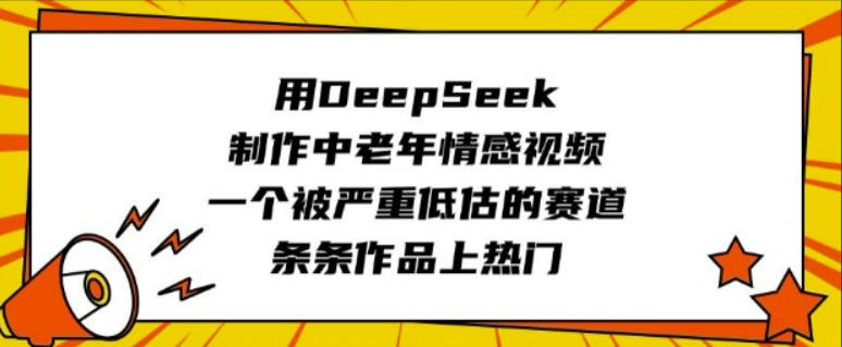 用DeepSeek制作中老年情感视频，一个被严重低估的赛道，条条作品上热门【揭秘】